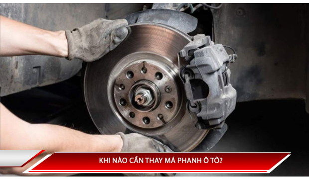 Khi nào cần thay má phanh ô tô? Cách kiểm tra độ mòn của má phanh ô tô