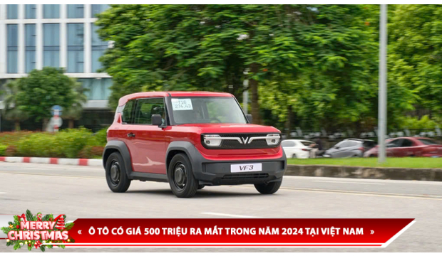 Ô TÔ CÓ GIÁ 500 TRIỆU RA MẮT TRONG NĂM 2024 TẠI VIỆT NAM